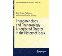 Phenomenology and Phaneroscopy: A Neglected Chapter in the History of Ideas (Logic, Epistemology, and the Unity of Science, 63)
