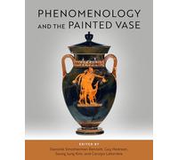Phenomenology and the Painted Vase (The Warren Moon Series in Art and Archaeology)
