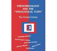 Phenomenology and the Theological Turn: The French Debate (Perspectives in Continental Philosophy)