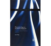 Phenomenology as Qualitative Research: A Critical Analysis of Meaning Attribution (Routledge Advances in Research Methods)
