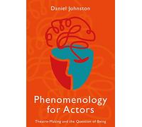 Phenomenology for Actors: Theatre-Making and the Question of Being