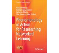 Phenomenology in Action for Researching Networked Learning (Research in Networked Learning)