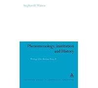 Phenomenology, Institution and History: Writings After Merleau-Ponty II: 40 (Continuum Studies in Continental Philosophy)