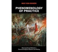 Phenomenology of Practice: Meaning-Giving Methods in Phenomenological Research and Writing