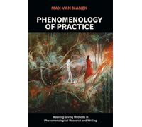 Phenomenology of Practice: Meaning-Giving Methods in Phenomenological Research and Writing: 13
