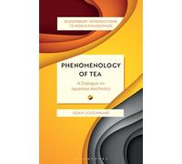 Phenomenology of Tea: A Dialogue on Japanese Aesthetics (Bloomsbury Introductions to World Philosophies)