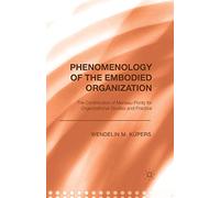 Phenomenology of the Embodied Organization: The contribution of Merleau-Ponty for Organizational Studies and Practice