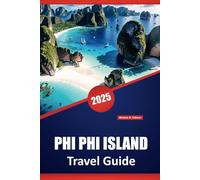 PHI PHI ISLAND TRAVEL GUIDE 2025: Essential Tips, Local Insights, Detailed Itineraries, Top Beaches, Must-See Attractions, Festivals, Outdoor ... Journey to Thailand’s Largest Island