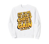 Phil. 1:21 - To Live I Christ, To Die Is Gain Sweatshirt