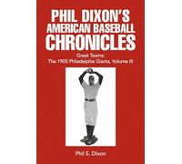Phil Dixon's American Baseball Chronicles Great Teams: The 1905 Philadelphia Giants, Volume III: 3