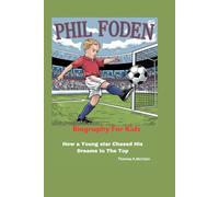 PHIL FODEN BIOGRAPHY FOR KIDS: How a Young Star Chased His Dreams to the Top