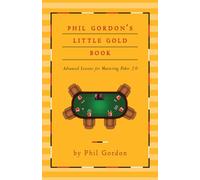Phil Gordon's Little Gold Book: Advanced Lessons for Mastering Poker 2.0