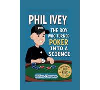 PHIL IVEY: The Boy Who Turned Poker Into A Science - A Biography book for kids