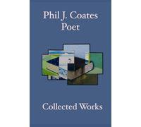 Phil J. Coates Poet: Collected works