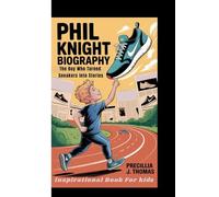 PHIL KNIGHT BIOGRAPHY: The Boy Who Turned Sneakers Into Stories (Inspirational Book For Kids)