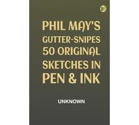 Phil May's Gutter-Snipes: 50 Original Sketches in Pen & Ink