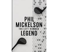 Phil Mickelson: The Left-Handed Legend