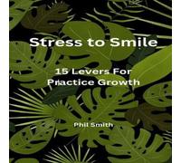 Phil Smith From Stress To Smile: 15 Levers for Dental Practice Growth Phil Smith Multicolor