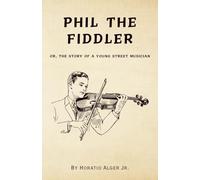 Phil the Fiddler: Or, The Story of a Young Street Musician