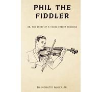 Phil the Fiddler: Or, The Story of a Young Street Musician