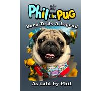 Phil The Pug: Born To Be A Legend (The Adventures of Phil: A Pug's Tale)