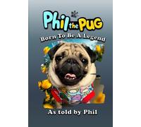 Phil The Pug: Born To Be A Legend (The Adventures of Phil: A Pug's Tale)