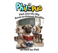 Phil the Pug: Phil and the Big Back-to-School Snuffle (The Adventures of Phil: A Pug's Tale)