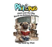 Phil the Pug: Phil and the Big Back-to-School Snuffle (The Adventures of Phil: A Pug's Tale)