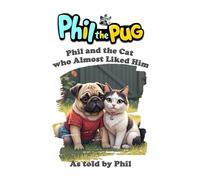 Phil the Pug - Phil and the Cat who Almost Liked Him (The Adventures of Phil: A Pug's Tale)