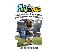 Phil the Pug: Phil and the Pug Phlip: The Match that Mattered (The Adventures of Phil: A Pug's Tale)