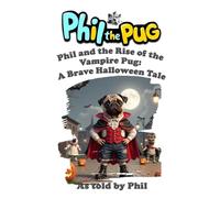 Phil the Pug: Phil and the Rise of the Vampire Pug: A Brave Halloween Tale (The Adventures of Phil: A Pug's Tale)