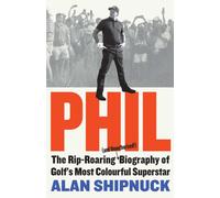 Phil : The Rip-Roaring (and Unauthorised!) Biography of Golf's Most Colourful Superstar