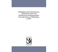 Philadelphia and its manufactures; a handbook of the great manufactories and representative mercantile houses of Philadelphia, in 1867.