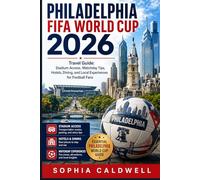 Philadelphia FIFA World Cup 2026 Travel Guide: Stadium Access, Matchday Tips, Hotels, Dining, and Local Experiences for Football Fans (Sophia Caldwell's World Cup City Insider Series)