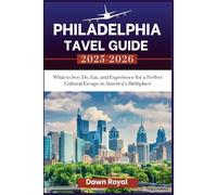 Philadelphia Travel Guide 2025-2026: What to See, Do, Eat, and Experience for a Perfect Cultural Escape in America’s Birthplace