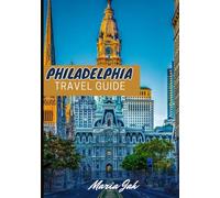 PHILADELPHIA TRAVEL GUIDE 2025: Explore Revolutionary History, World-Class Museums, Authentic Philly Eats, and Must-Visit Cultural Hotspots