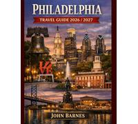 PHILADELPHIA TRAVEL GUIDE 2026-2027: Must-See Attractions, Hidden Gems, Historic Sites, Foods, Museums, Local Experiences, Smart Travel Tips & Easy Itineraries for an Unforgettable Philly Trip.