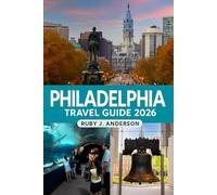Philadelphia Travel Guide 2026: Explore Iconic Sites, Hidden Neighborhood Gems, Valley Forge, Bucks County, Brandywine, Lancaster, Food Delights, Festivals and Complete Travel Plans