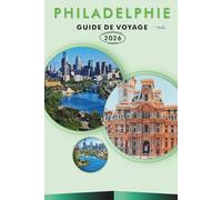 PHILADELPHIE GUIDE DE VOYAGE 2026: Explorez des sites historiques, des principales attractions, des joyaux cachés, la cuisine locale, des cartes, des ... pour tous les voyageurs en Pennsylvanie.