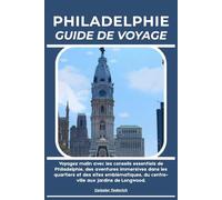 PHILADELPHIE GUIDE DE VOYAGE: Voyagez malin avec les conseils essentiels de Philadelphie, des aventures immersives dans les quartiers et des sites ... du centre-ville aux jardins de Longwood.