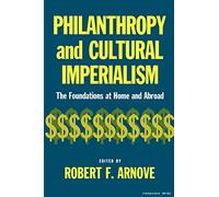Philanthropy and Cultural Imperialism: The Foundations at Home and Abroad