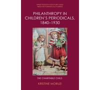 Philanthropy in Children’s Periodicals, 1840-1930 : The Charitable Child