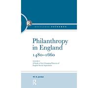 Philanthropy in England, 1480 - 1660: A study of the Changing Patterns of English Social Aspirations