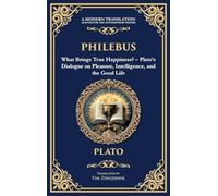 Philebus: What Brings True Happiness? - Plato's Dialogue on Pleasure, Intelligence, and the Good Life (Deluxe Hardbound Edition) (370) (Library of Alexandria)