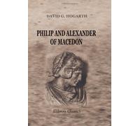 Philip and Alexander of Macedon: Two Essays in biography