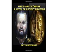 Philip and Olympias : A Novel of Ancient Macedon