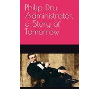 Philip Dru: Administrator: a Story of Tomorrow