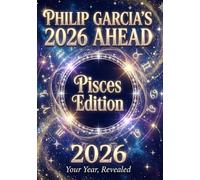 Philip Garcia’s 2026 Year Ahead Horoscopes: Pisces Edition - Your Complete Daily, Monthly & Yearly Guide for 2026: Daily horoscopes, month-by-month ... Horoscopes - The Complete Zodiac Collection)