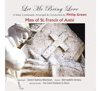 Philip Green - The Mass Of St. Francis Of Assisi - Let Me Bring Love