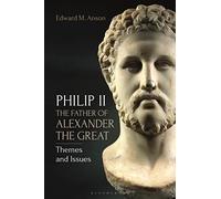 Philip II, the Father of Alexander the Great: Themes and Issues